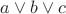 $a\lor b \lor c$