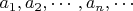 $a_1, a_2, \cdots, a_n, \cdots$