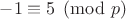$-1 \equiv 5 \pmod{p}$
