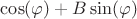 $\cos(\varphi) + B \sin(\varphi)$