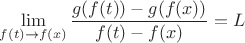 $\lim \limits_{f(t)\to f(x)}\dfrac{g(f(t))-g(f(x))}{f(t)-f(x)}=L$