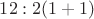 $12:2(1+1)$