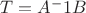 $T=A^-1B$
