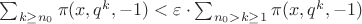 $\sum_{k \ge n_0} \pi(x, q^k, -1) < \varepsilon \cdot \sum_{n_0 > k \ge 1} \pi(x, q^k, -1)$ $\sum_{k \ge n_0} \pi(x, q^k, -1) < \varepsilon \cdot \sum_{n_0 > k \ge 1} \pi(x, q^k, -1)$