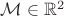 $\mathcal{M}\in\mathbb{R}^{2}$