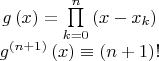 $$\begin{matrix}
  g\left( x \right)=\prod\limits_{k=0}^{n}{\left( x-{{x}_{k}} \right)} \\ 
  {{g}^{\left( n+1 \right)}}\left( x \right)\equiv \left( n+1 \right)! \\ 
\end{matrix}$$