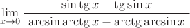 $$\lim\limits_{x\to 0}\dfrac{\sin\tg x-\tg\sin x}{\,\,\arcsin\arctg x-\arctg\arcsin x\,\,}$$