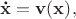 $\mathbf{\dot{x}=v(x)},$