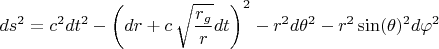 $$ds^2 = c^2 dt^2 - \left(dr + c \, \sqrt{\frac{r_g}{r}} dt \right)^2 - r^2 d\theta^2 - r^2 \sin(\theta)^2 d\varphi^2$$