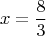 $$x=\frac83$$