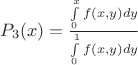 $P_3(x) = \frac{\int\limits_{0}^{x} f(x,y) dy}{\int\limits_{0}^{1} f(x,y) dy}$