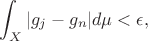$$\int_X|g_j-g_n|d\mu<\epsilon,$$
