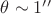 $\theta \sim 1''$
