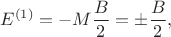 $E^{(1)}=-M \dfrac{B}{2}=\pm \dfrac{B}{2},$