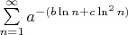 $\sum \limits_{n=1}^{\infty} a^{-(b\ln n+c \ln^2 n)}$