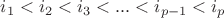 $i_1<i_2<i_3<...<i_{p-1}<i_p$