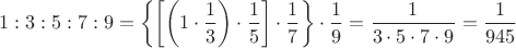 $$1:3:5:7:9 = \left\{ {\left[ {\left( {1 \cdot \frac{1}{3}} \right) \cdot \frac{1}{5}} \right] \cdot \frac{1}{7}} \right\} \cdot \frac{1}{9} = \frac{1}{{3 \cdot 5 \cdot 7 \cdot 9}} = \frac{1}{{945}}$$