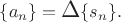 $\{a_n\}=\mathop{\scalebox{1.3}{\(\Delta\)}}\{s_n\}.$