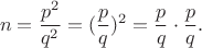 $$n=\frac {p^2}{q^2}=(\frac {p}{q})^2=\frac {p}{q}\cdot \frac {p}{q}.$$