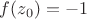 $f(z_0)=-1$
