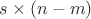 $s\times (n-m)$
