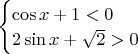 $\begin{cases}\cos x+1<0\\2\sin x+\sqrt2>0\end{cases}$