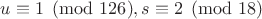 $u\equiv 1\pmod{126}, s\equiv 2\pmod {18}$