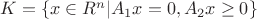 $\[K = \left\{ {x \in {R^n}|{A_1}x = 0,{A_2}x \ge 0} \right\}\]$