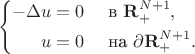 $$
\left\{
  \begin{aligned}
    -\Delta u &= 0 && \text{ в } \mathbf R_+^{N+1}, \\
    u & = 0 && \text{ на } \partial \mathbf R_+^{N+1}.
  \end{aligned}
\right.
$$