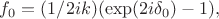 $f_{0}=(1/2ik)(\exp(2i\delta_{0})-1), где $
