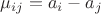 $\mu_{ij}=a_i-a_j$