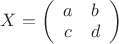 $X=\left (\begin {array}{cc} a&b\\c&d\end {array}\right )$
