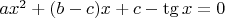$ax^2+(b-c)x+c - \tg x = 0$