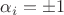 $\alpha_i = \pm 1$
