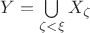 $Y=\bigcup \limits_{\zeta<\xi}X_\zeta$
