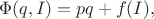 $$\Phi(q,I)=pq+f(I),$$