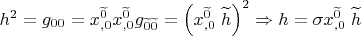 $h^2=g_{00}=x_{,0}^{\widetilde 0} x_{,0}^{\widetilde 0} g_{\widetilde 0 \widetilde 0}=\left( x_{,0}^{\widetilde 0} \; \widetilde h \right)^2 \Rightarrow h=\sigma x_{,0}^{\widetilde 0} \; \widetilde h $