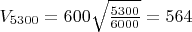 $V_{5300}=600\sqrt\frac{5300}{6000}=564$
