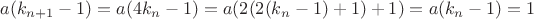 $a(k_{n+1}-1)=a(4k_n-1)=a(2(2(k_n-1)+1)+1)=a(k_n-1)=1$