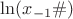 $\ln(x_{-1}\#)$