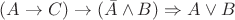 $( A \to C ) \to ( \bar{A} \wedge B ) \Rightarrow A \vee B $