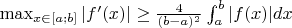 $ \max_{x\in[a;b]}|f'(x)| \ge \frac{4}{(b-a)^2} \int_{a}^{b}|f(x)|dx
$