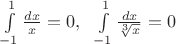 $\int\limits_{-1}^1 \frac{dx}{x}=0, \ \ \int\limits_{-1}^1 \frac{dx}{\sqrt[3]{x}}=0$