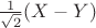 $\frac1{\sqrt2}(X-Y)$