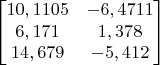 $$\begin{bmatrix}
10,1105 &  -6,4711  \\
6,171 & 1,378 \\
14,679 & -5,412 \\
\end{bmatrix}$$