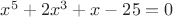 $x^5+2x^3+x-25=0$