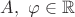 $A,\ \varphi \in \mathbb R $