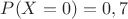 $P(X=0)=0,7$