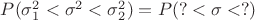 $P(\sigma_1^2<\sigma^2<\sigma_2^2)=P(?<\sigma<?)$