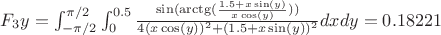 $F_3y = \int_{-\pi/2}^{\pi/2} \int_{0}^{0.5} \frac{\sin(\arctg(\frac{1.5+x\sin(y)}{x\cos(y)}))}{4(x\cos(y))^2 + (1.5+x\sin(y))^2} dxdy = 0.18221$